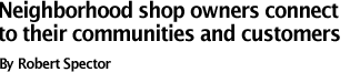 Neighborhood shop owners connect to their communities and customers - By Robert Spector